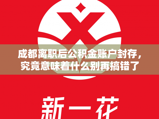 成都离职后公积金账户封存，究竟意味着什么别再搞错了