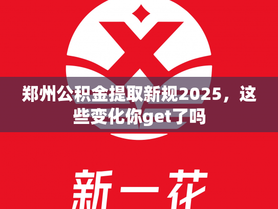 郑州公积金提取新规2025，这些变化你get了吗