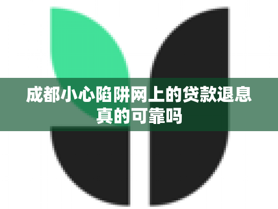 详细阅读:成都小心陷阱网上的贷款退息真的可靠吗 成都小心陷阱网上的贷款退息真的可靠吗