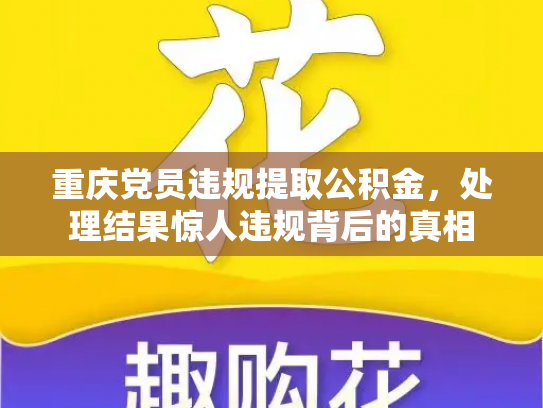 重庆党员违规提取公积金，处理结果惊人违规背后的真相