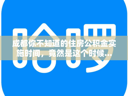 成都你不知道的住房公积金实施时间，竟然是这个时候...