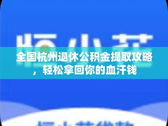 全国杭州退休公积金提取攻略，轻松拿回你的血汗钱