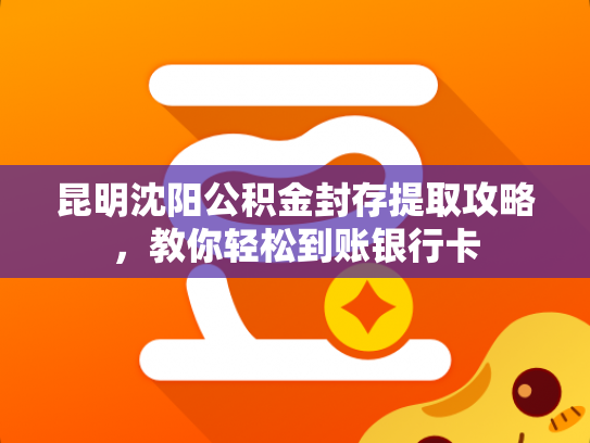 昆明沈阳公积金封存提取攻略，教你轻松到账银行卡