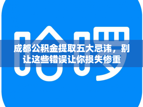 成都公积金提取五大忌讳，别让这些错误让你损失惨重