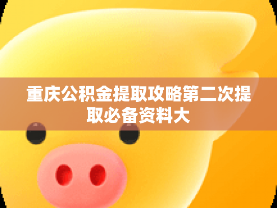 重庆公积金提取攻略第二次提取必备资料大
