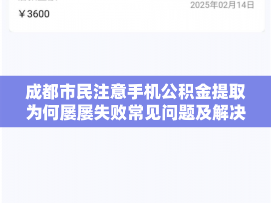 成都市民注意手机公积金提取为何屡屡失败常见问题及解决攻略
