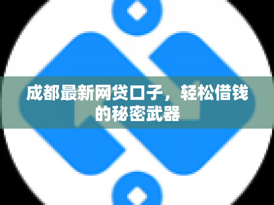成都最新网贷口子，轻松借钱的秘密武器