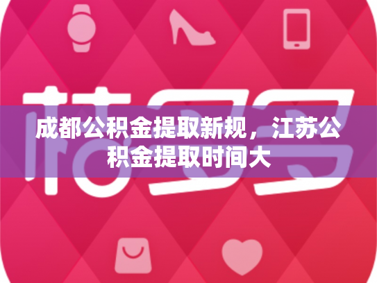 成都公积金提取新规，江苏公积金提取时间大