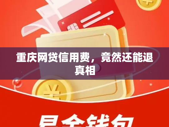 重庆网贷信用费，竟然还能退真相