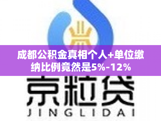 成都公积金真相个人+单位缴纳比例竟然是5%-12%