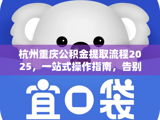杭州重庆公积金提取流程2025，一站式操作指南，告别繁琐