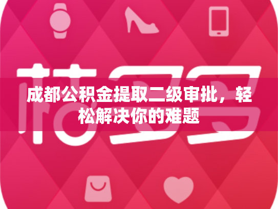 成都公积金提取二级审批，轻松解决你的难题