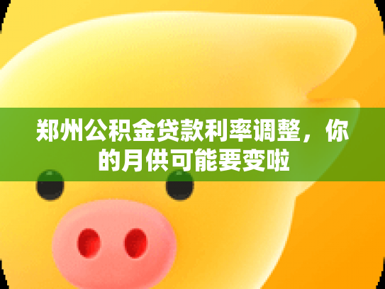 郑州公积金贷款利率调整，你的月供可能要变啦