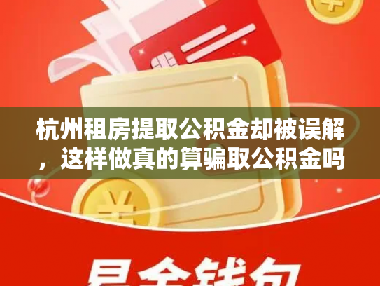 杭州租房提取公积金却被误解，这样做真的算骗取公积金吗