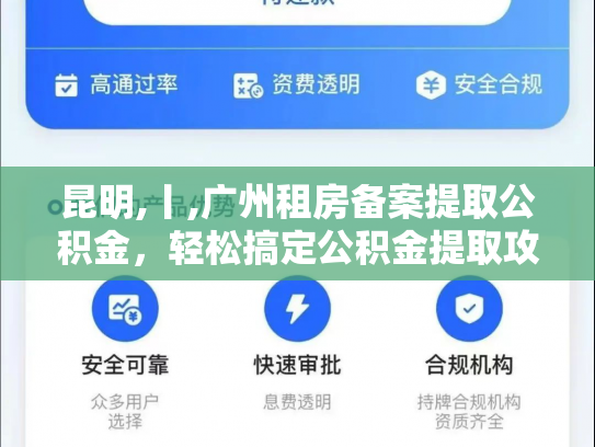 昆明,丨,广州租房备案提取公积金，轻松搞定公积金提取攻略