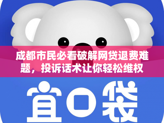 成都市民必看破解网贷退费难题，投诉话术让你轻松维权