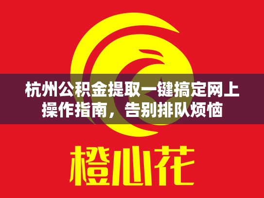 杭州公积金提取一键搞定网上操作指南，告别排队烦恼