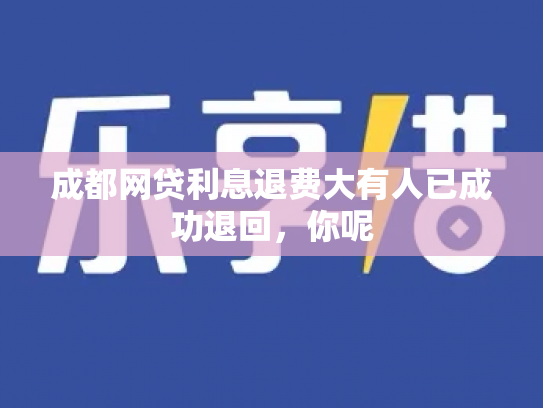成都网贷利息退费大有人已成功退回，你呢