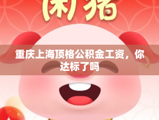 重庆上海顶格公积金工资，你达标了吗