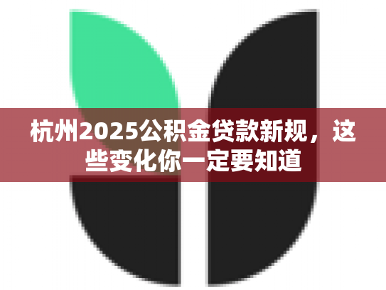 杭州2025公积金贷款新规，这些变化你一定要知道