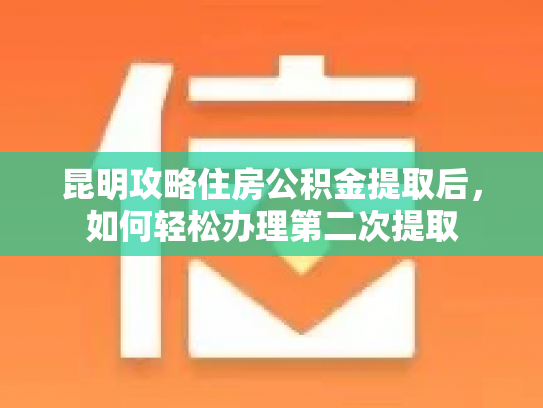昆明攻略住房公积金提取后，如何轻松办理第二次提取