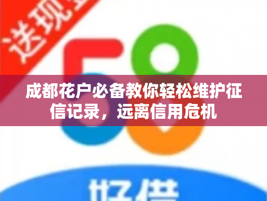详细阅读:成都花户必备教你轻松维护征信记录,远离信用危机 成都花户必备教你轻松维护征信记录,远离信用危机