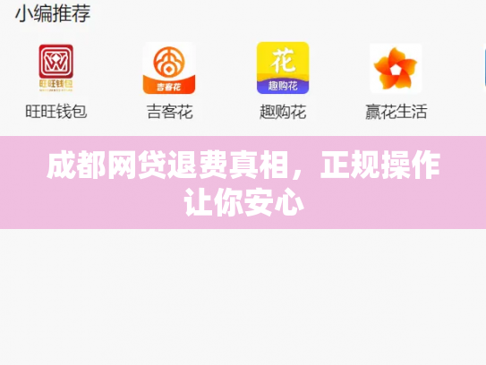 详细阅读:成都网贷退费真相,正规操作让你安心 成都网贷退费真相,正规操作让你安心