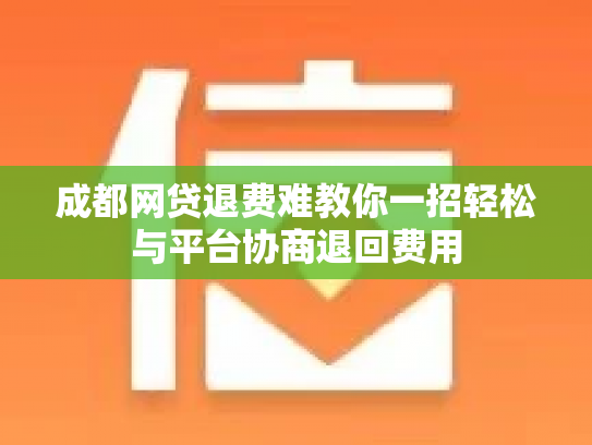 成都网贷退费难教你一招轻松与平台协商退回费用